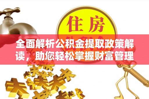 保德全面解析公积金提取政策解读，助您轻松掌握财富管理新方向