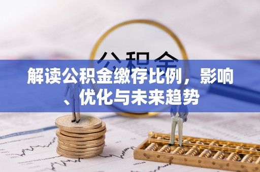 保德解读公积金缴存比例，影响、优化与未来趋势