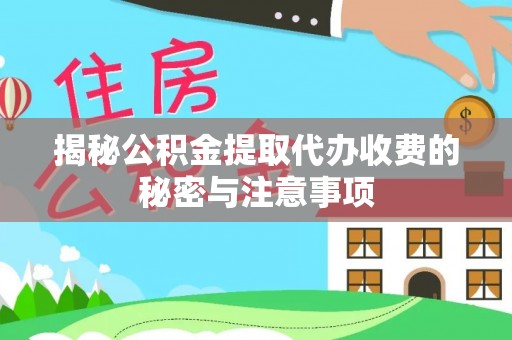 保德揭秘公积金提取代办收费的秘密与注意事项