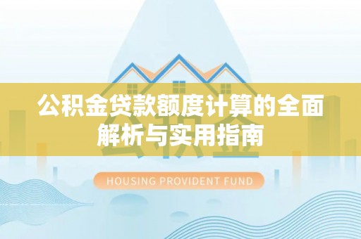 保德公积金贷款额度计算的全面解析与实用指南