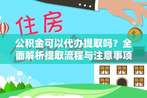 保德公积金可以代办提取吗？全面解析提取流程与注意事项