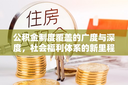 保德公积金制度覆盖的广度与深度，社会福利体系的新里程碑