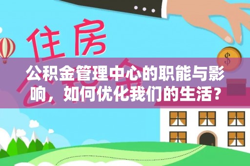 保德公积金管理中心的职能与影响，如何优化我们的生活？