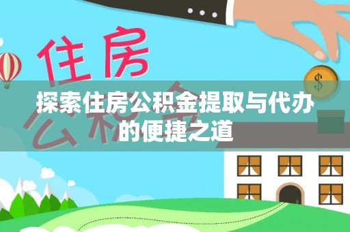 保德探索住房公积金提取与代办的便捷之道