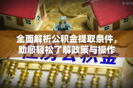 保德全面解析公积金提取条件，助您轻松了解政策与操作