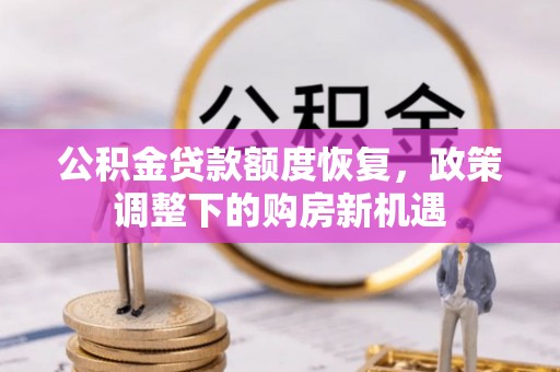 保德公积金贷款额度恢复，政策调整下的购房新机遇