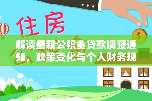 保德解读最新公积金贷款调整通知，政策变化与个人财务规划的影响