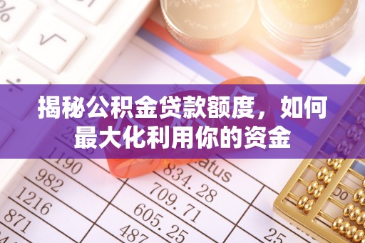 保德揭秘公积金贷款额度，如何最大化利用你的资金