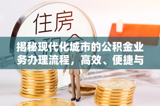 保德揭秘现代化城市的公积金业务办理流程，高效、便捷与未来趋势