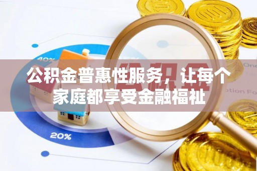 保德公积金普惠性服务，让每个家庭都享受金融福祉
