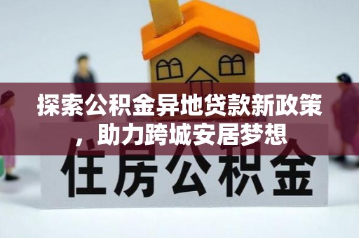 保德探索公积金异地贷款新政策，助力跨城安居梦想
