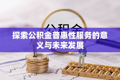 保德探索公积金普惠性服务的意义与未来发展