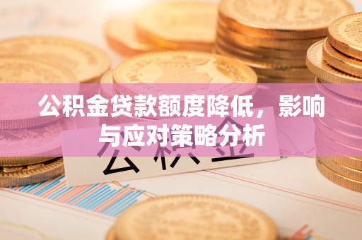保德公积金贷款额度降低，影响与应对策略分析