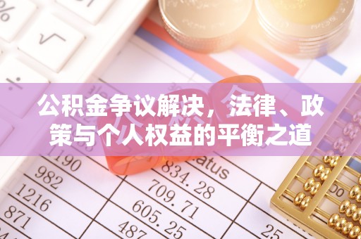 保德公积金争议解决，法律、政策与个人权益的平衡之道