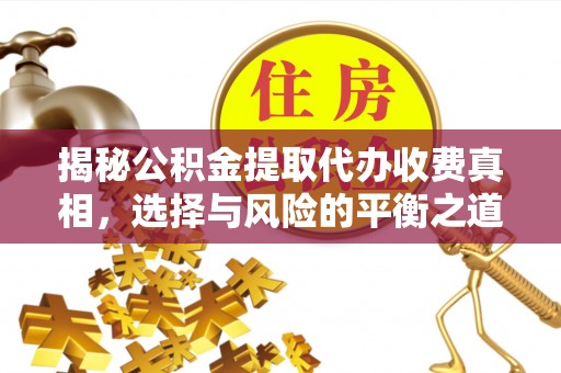保德揭秘公积金提取代办收费真相，选择与风险的平衡之道