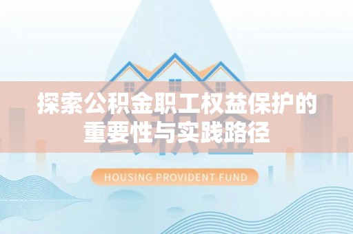保德探索公积金职工权益保护的重要性与实践路径