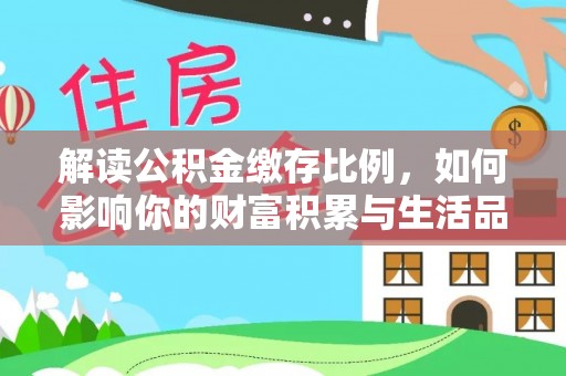 保德解读公积金缴存比例，如何影响你的财富积累与生活品质