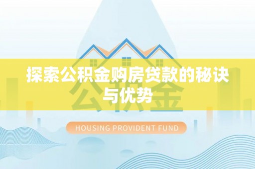 保德探索公积金购房贷款的秘诀与优势