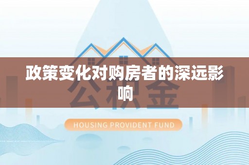 保德政策变化对购房者的深远影响