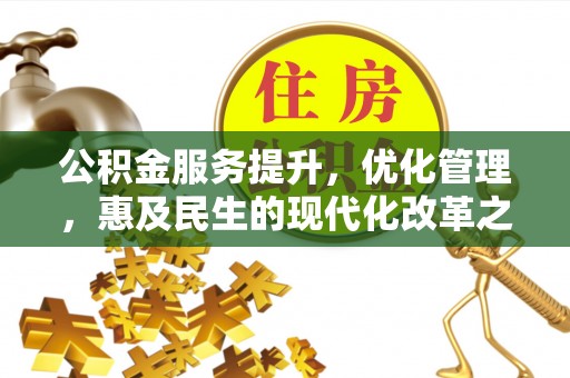 保德公积金服务提升，优化管理，惠及民生的现代化改革之路