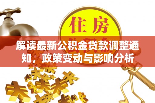 保德解读最新公积金贷款调整通知，政策变动与影响分析