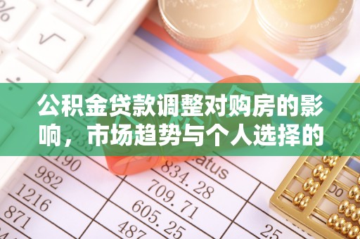 保德公积金贷款调整对购房的影响，市场趋势与个人选择的深度解析