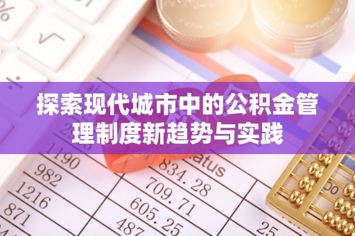 保德探索现代城市中的公积金管理制度新趋势与实践