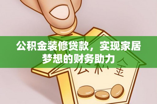 保德公积金装修贷款，实现家居梦想的财务助力