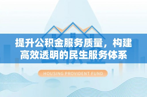 保德提升公积金服务质量，构建高效透明的民生服务体系