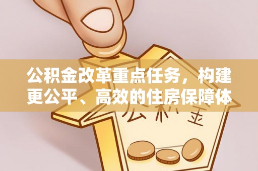 保德公积金改革重点任务，构建更公平、高效的住房保障体系