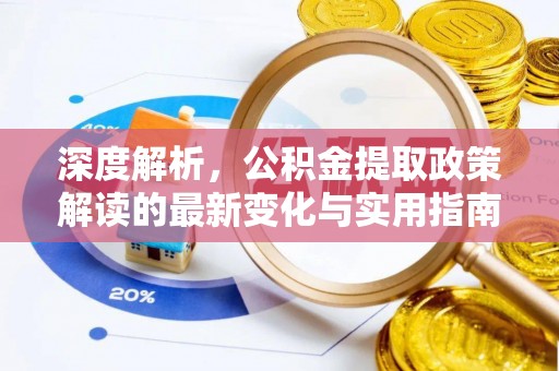 保德深度解析，公积金提取政策解读的最新变化与实用指南