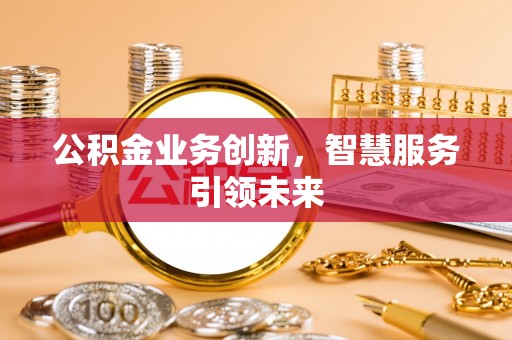 保德公积金业务创新，智慧服务引领未来