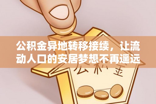 保德公积金异地转移接续，让流动人口的安居梦想不再遥远