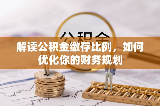 保德解读公积金缴存比例，如何优化你的财务规划