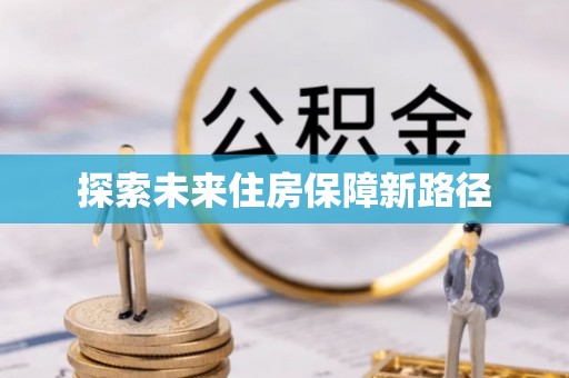 保德探索未来住房保障新路径