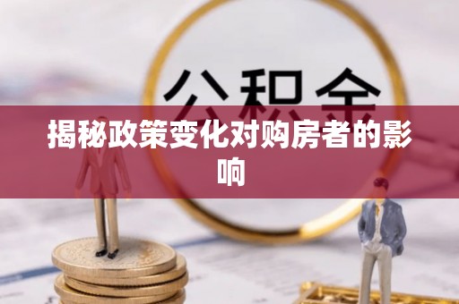 保德揭秘政策变化对购房者的影响