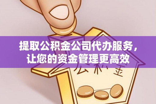 保德提取公积金公司代办服务，让您的资金管理更高效