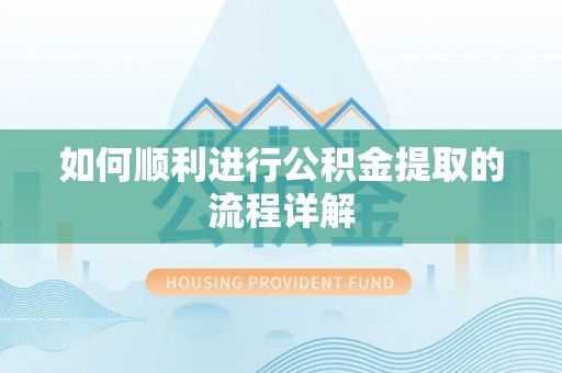 保德如何顺利进行公积金提取的流程详解
