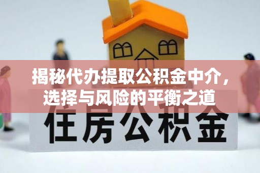 保德揭秘代办提取公积金中介，选择与风险的平衡之道