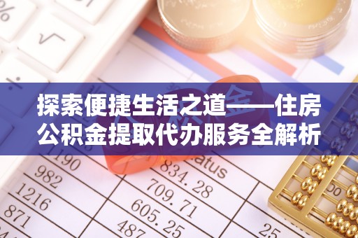 保德探索便捷生活之道——住房公积金提取代办服务全解析