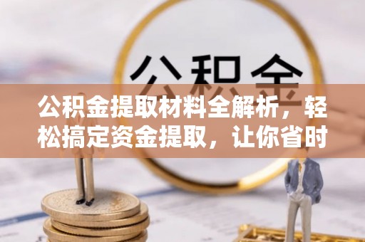 保德公积金提取材料全解析，轻松搞定资金提取，让你省时又省心