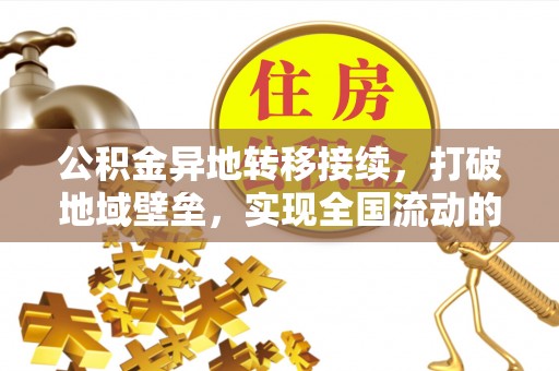 保德公积金异地转移接续，打破地域壁垒，实现全国流动的便捷之道