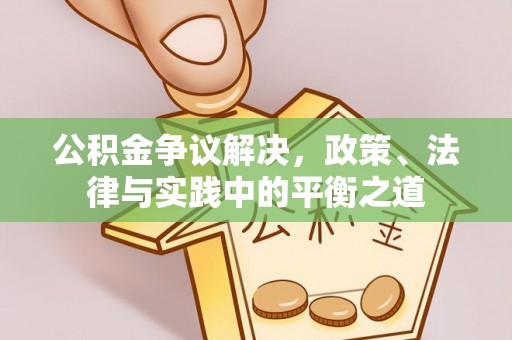 保德公积金争议解决，政策、法律与实践中的平衡之道
