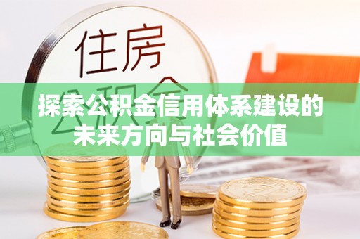 保德探索公积金信用体系建设的未来方向与社会价值