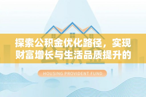 保德探索公积金优化路径，实现财富增长与生活品质提升的双赢