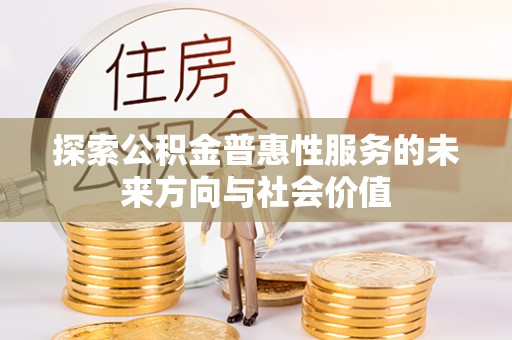 保德探索公积金普惠性服务的未来方向与社会价值