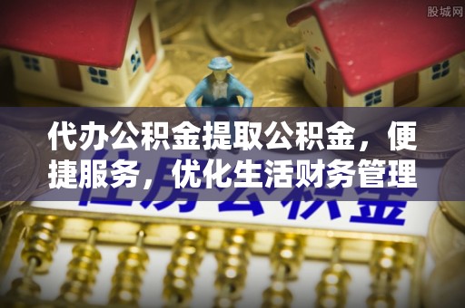 保德代办公积金提取公积金，便捷服务，优化生活财务管理
