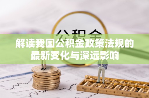 保德解读我国公积金政策法规的最新变化与深远影响