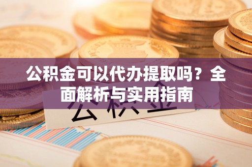 保德公积金可以代办提取吗？全面解析与实用指南