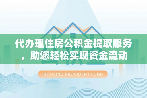保德代办理住房公积金提取服务，助您轻松实现资金流动